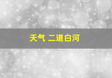 天气 二道白河